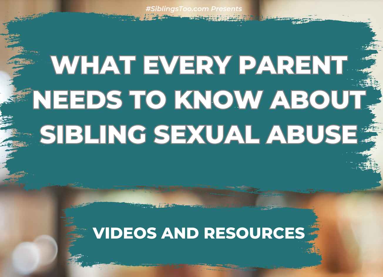 What Every Parent Needs to Know About Sibling Sexual Abuse: #